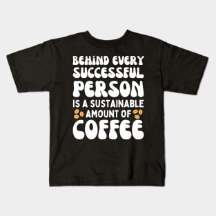 Behind Every Successful Person is a Sustainable Amount of Coffee Kids T-Shirt